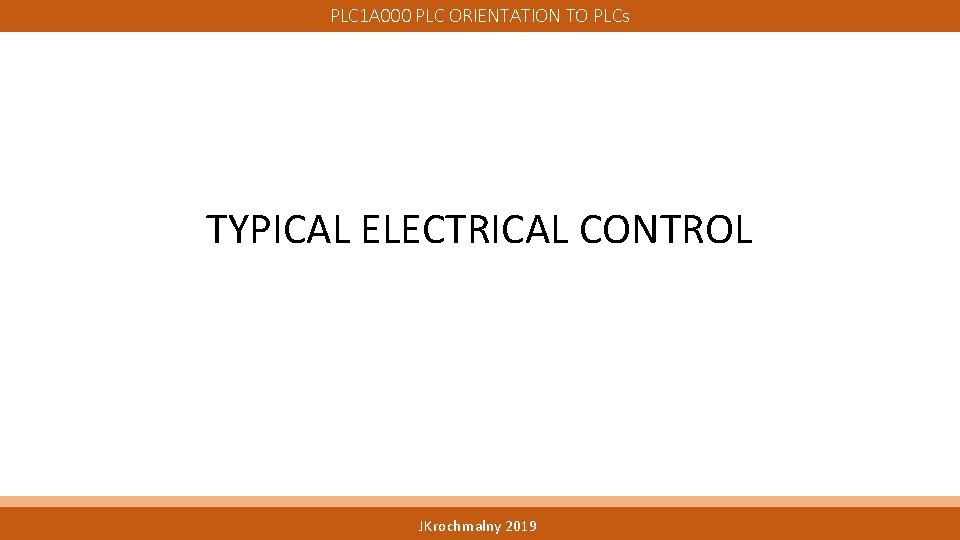 PLC 1 A 000 PLC ORIENTATION TO PLCs TYPICAL ELECTRICAL CONTROL JKrochmalny 2019 