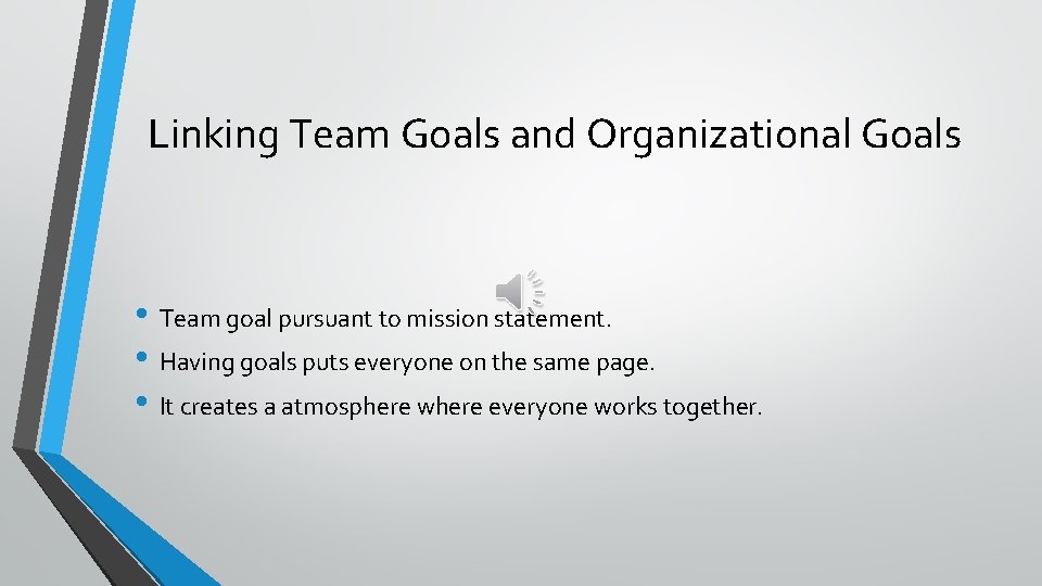 Linking Team Goals and Organizational Goals • Team goal pursuant to mission statement. •