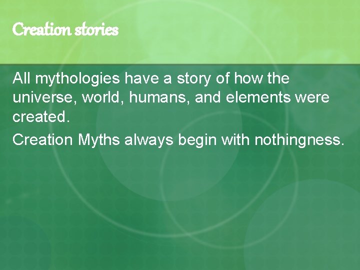 Creation stories All mythologies have a story of how the universe, world, humans, and