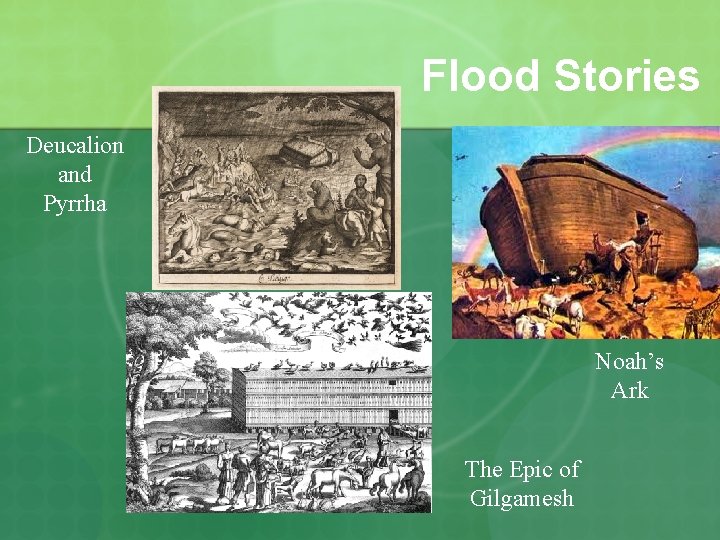 Flood Stories Deucalion and Pyrrha Noah’s Ark The Epic of Gilgamesh Flood Stories Deucalion and Pyrrha Noah’s Ark The Epic of Gilgamesh