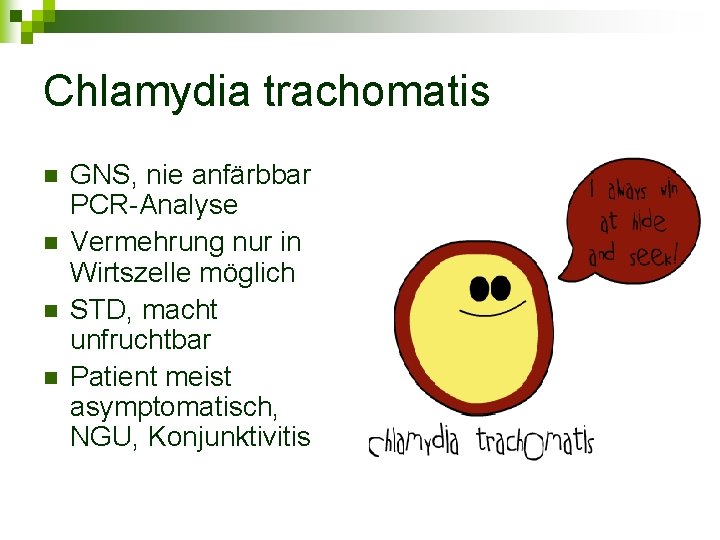 Chlamydia trachomatis n n GNS, nie anfärbbar PCR-Analyse Vermehrung nur in Wirtszelle möglich STD,