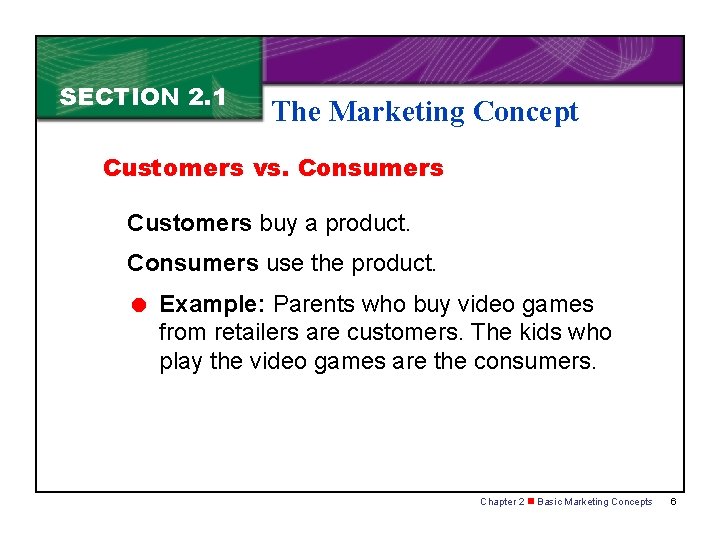SECTION 2. 1 The Marketing Concept Customers vs. Consumers Customers buy a product. Consumers