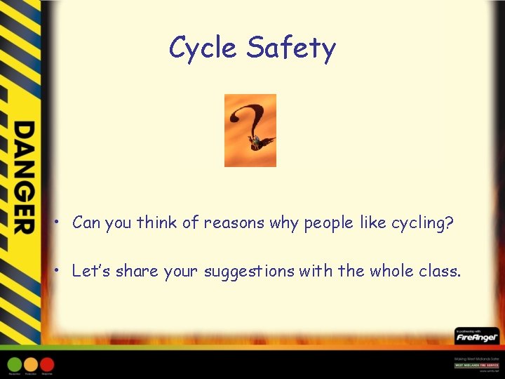 Cycle Safety • Can you think of reasons why people like cycling? • Let’s