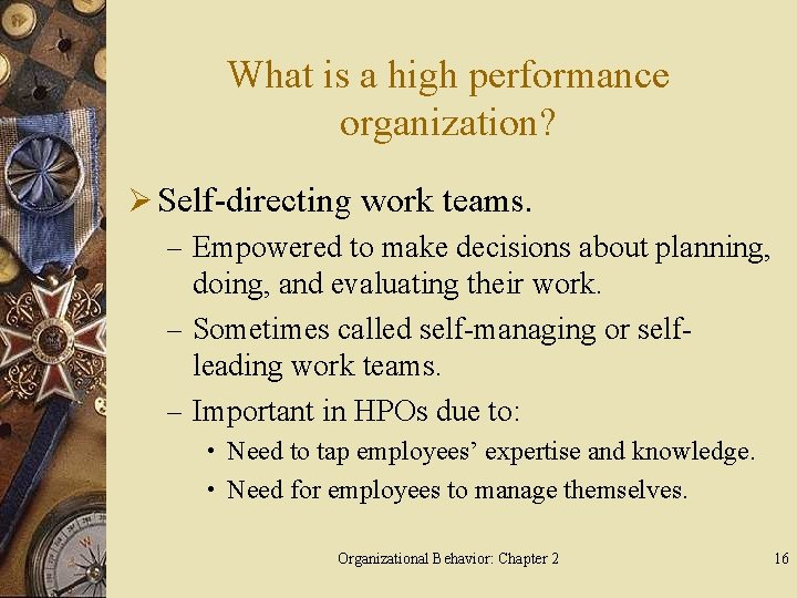 What is a high performance organization? Ø Self-directing work teams. – Empowered to make