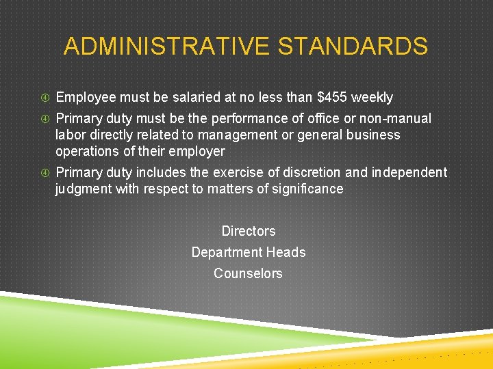 ADMINISTRATIVE STANDARDS Employee must be salaried at no less than $455 weekly Primary duty