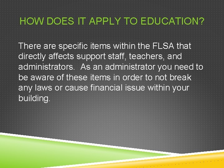 HOW DOES IT APPLY TO EDUCATION? There are specific items within the FLSA that