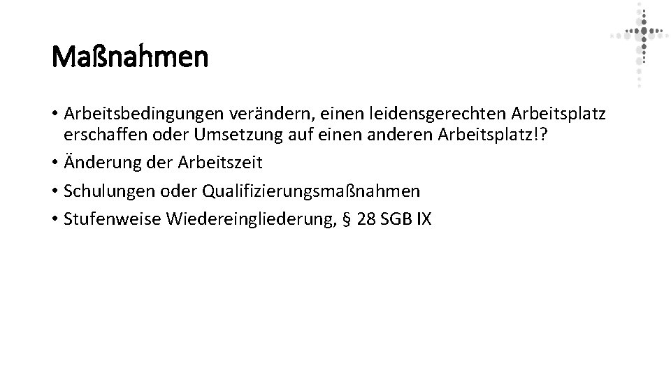 Maßnahmen • Arbeitsbedingungen verändern, einen leidensgerechten Arbeitsplatz erschaffen oder Umsetzung auf einen anderen Arbeitsplatz!?