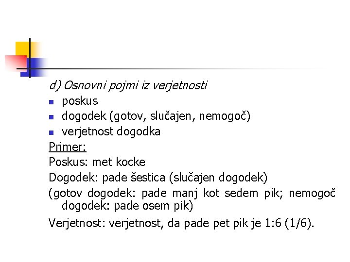 d) Osnovni pojmi iz verjetnosti poskus n dogodek (gotov, slučajen, nemogoč) n verjetnost dogodka