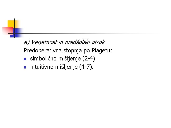 e) Verjetnost in predšolski otrok Predoperativna stopnja po Piagetu: n simbolično mišljenje (2 -4)