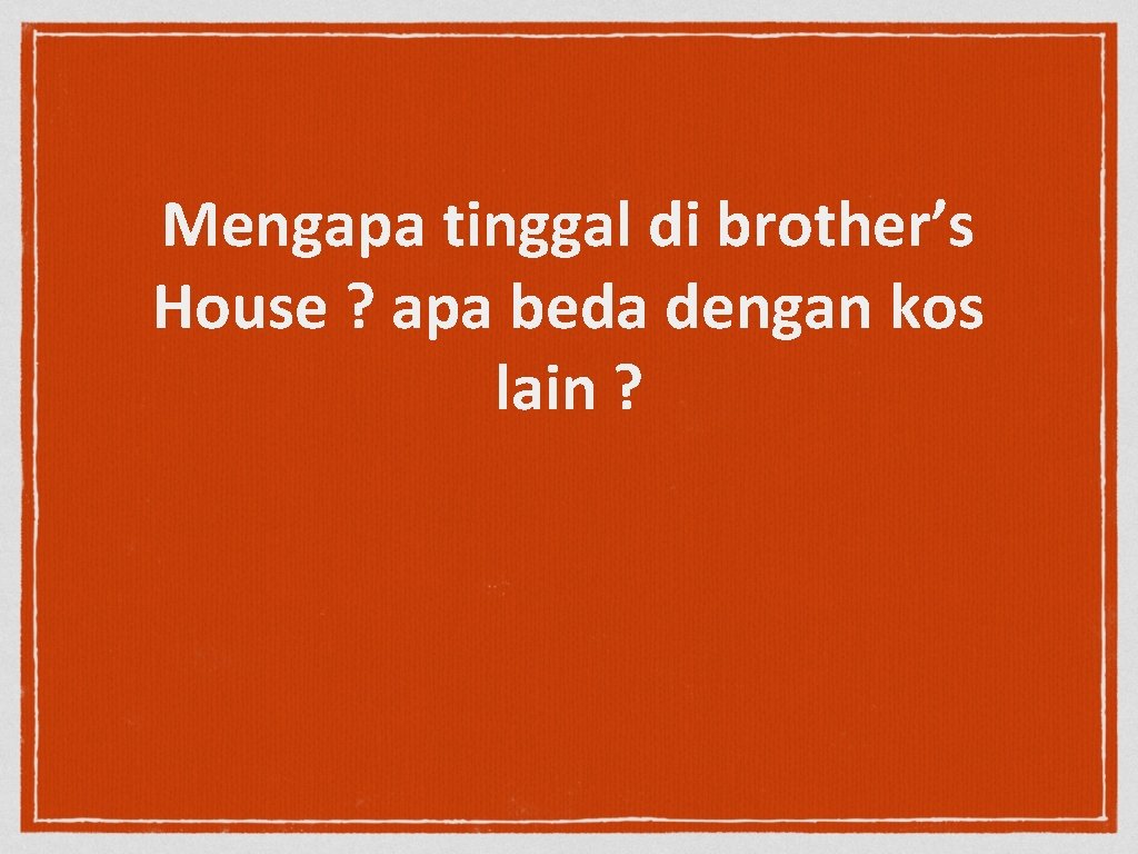 Mengapa tinggal di brother’s House ? apa beda dengan kos lain ? 