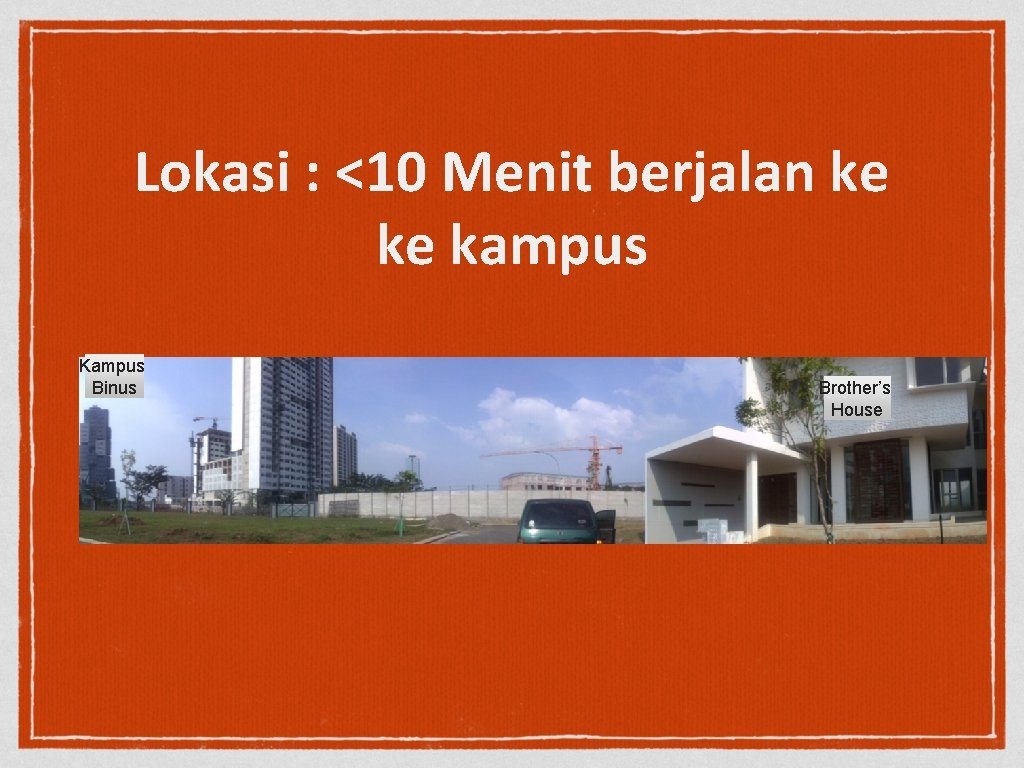 Lokasi : <10 Menit berjalan ke ke kampus Kampus Binus Brother’s House 