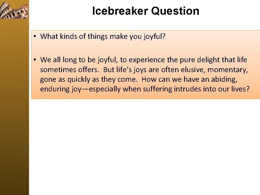 Icebreaker Question • What kinds of things make you joyful? • We all long