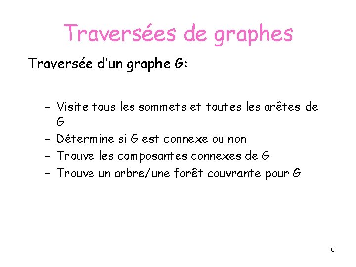 Traversées de graphes Traversée d’un graphe G: – Visite tous les sommets et toutes