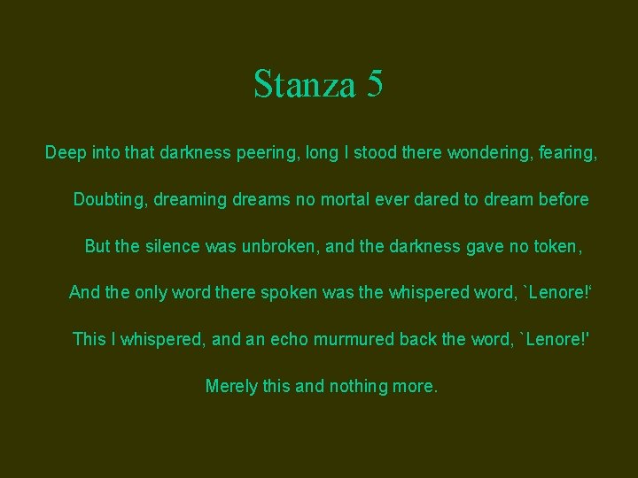 Stanza 5 Deep into that darkness peering, long I stood there wondering, fearing, Doubting,