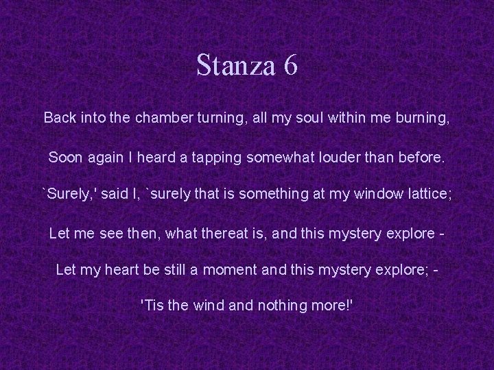 Stanza 6 Back into the chamber turning, all my soul within me burning, Soon
