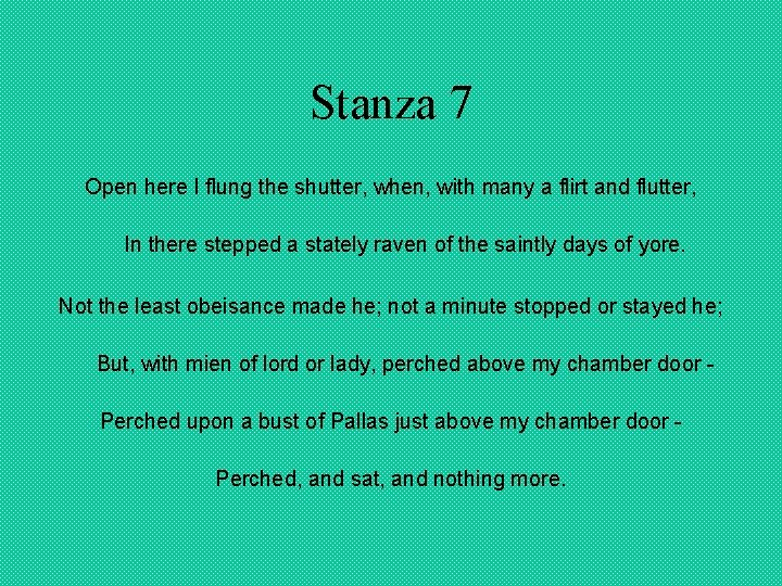 Stanza 7 Open here I flung the shutter, when, with many a flirt and