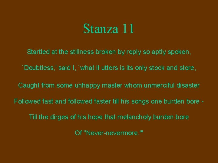Stanza 11 Startled at the stillness broken by reply so aptly spoken, `Doubtless, '