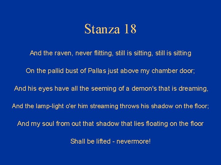 Stanza 18 And the raven, never flitting, still is sitting On the pallid bust