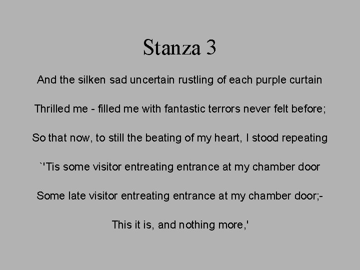 Stanza 3 And the silken sad uncertain rustling of each purple curtain Thrilled me