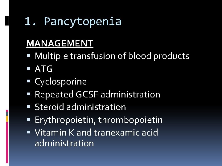 1. Pancytopenia MANAGEMENT Multiple transfusion of blood products ATG Cyclosporine Repeated GCSF administration Steroid