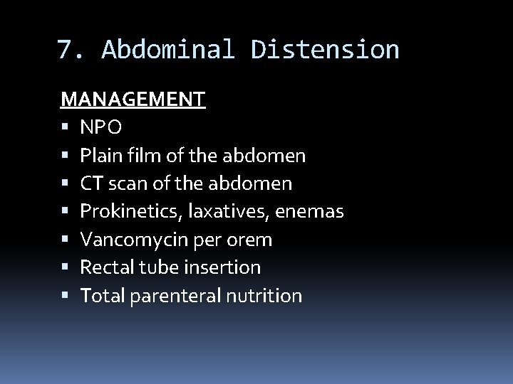 7. Abdominal Distension MANAGEMENT NPO Plain film of the abdomen CT scan of the