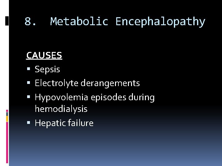 8. Metabolic Encephalopathy CAUSES Sepsis Electrolyte derangements Hypovolemia episodes during hemodialysis Hepatic failure 