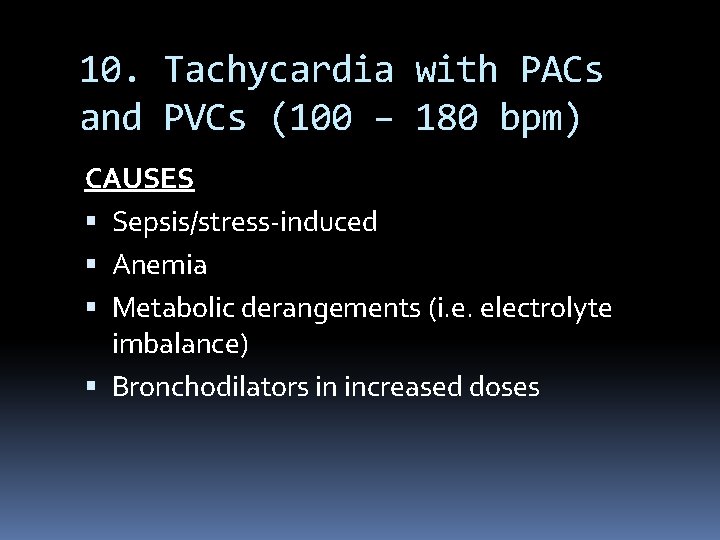 10. Tachycardia with PACs and PVCs (100 – 180 bpm) CAUSES Sepsis/stress-induced Anemia Metabolic