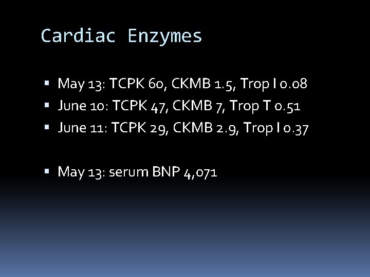 Cardiac Enzymes May 13: TCPK 60, CKMB 1. 5, Trop I 0. 08 June