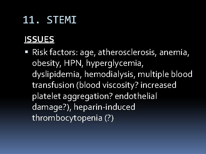 11. STEMI ISSUES Risk factors: age, atherosclerosis, anemia, obesity, HPN, hyperglycemia, dyslipidemia, hemodialysis, multiple