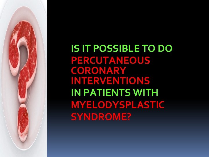 IS IT POSSIBLE TO DO PERCUTANEOUS CORONARY INTERVENTIONS IN PATIENTS WITH MYELODYSPLASTIC SYNDROME? 