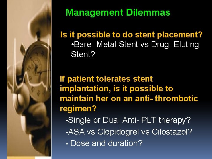 Management Dilemmas Is it possible to do stent placement? • Bare- Metal Stent vs