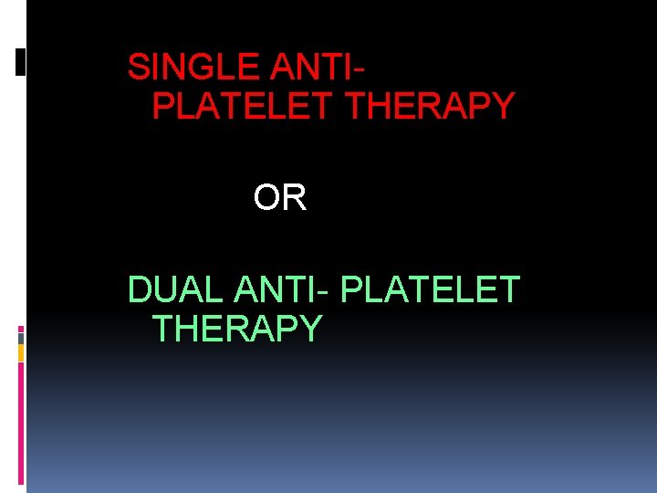 SINGLE ANTIPLATELET THERAPY OR DUAL ANTI- PLATELET THERAPY 