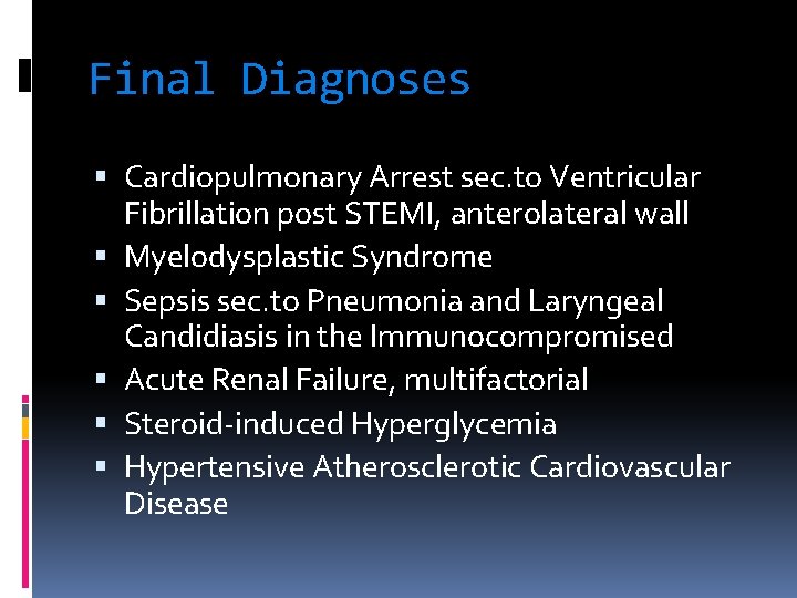 Final Diagnoses Cardiopulmonary Arrest sec. to Ventricular Fibrillation post STEMI, anterolateral wall Myelodysplastic Syndrome