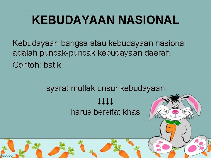 KEBUDAYAAN NASIONAL Kebudayaan bangsa atau kebudayaan nasional adalah puncak-puncak kebudayaan daerah. Contoh: batik syarat