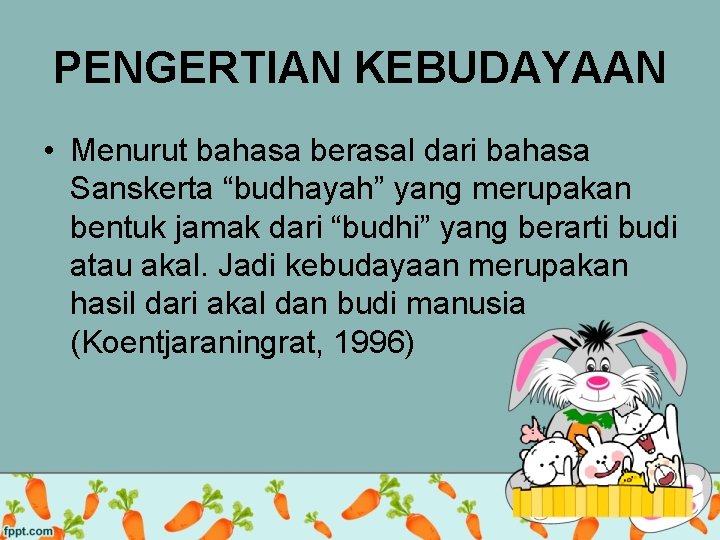 PENGERTIAN KEBUDAYAAN • Menurut bahasa berasal dari bahasa Sanskerta “budhayah” yang merupakan bentuk jamak