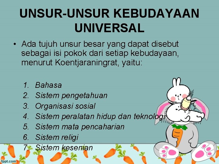 UNSUR-UNSUR KEBUDAYAAN UNIVERSAL • Ada tujuh unsur besar yang dapat disebut sebagai isi pokok