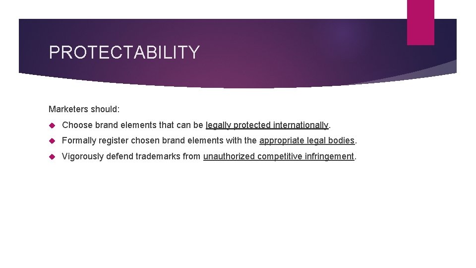 PROTECTABILITY Marketers should: Choose brand elements that can be legally protected internationally. Formally register