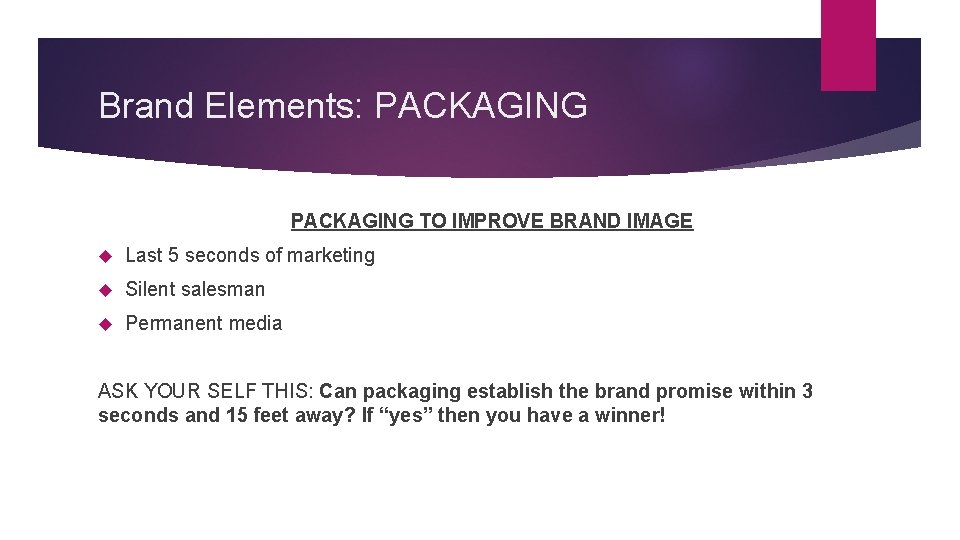 Brand Elements: PACKAGING TO IMPROVE BRAND IMAGE Last 5 seconds of marketing Silent salesman