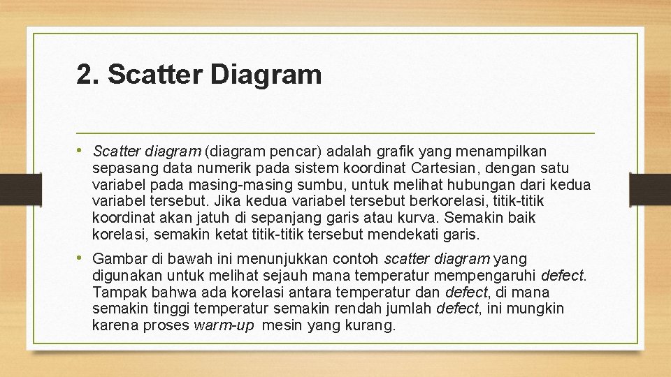 2. Scatter Diagram • Scatter diagram (diagram pencar) adalah grafik yang menampilkan sepasang data 2. Scatter Diagram • Scatter diagram (diagram pencar) adalah grafik yang menampilkan sepasang data