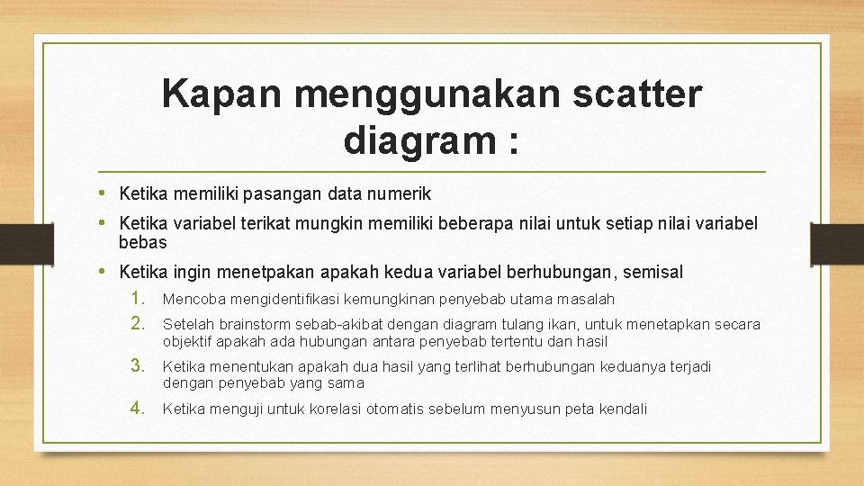 Kapan menggunakan scatter diagram : • Ketika memiliki pasangan data numerik • Ketika variabel Kapan menggunakan scatter diagram : • Ketika memiliki pasangan data numerik • Ketika variabel