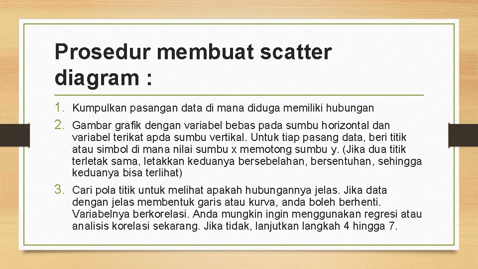 Prosedur membuat scatter diagram : 1. Kumpulkan pasangan data di mana diduga memiliki hubungan