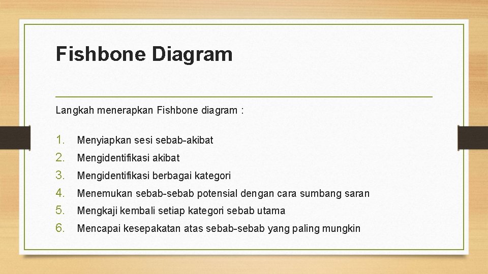 Fishbone Diagram Langkah menerapkan Fishbone diagram : 1. Menyiapkan sesi sebab akibat 2. Mengidentifikasi