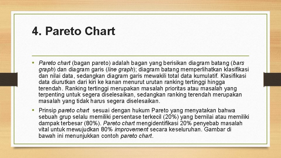 4. Pareto Chart • Pareto chart (bagan pareto) adalah bagan yang berisikan diagram batang