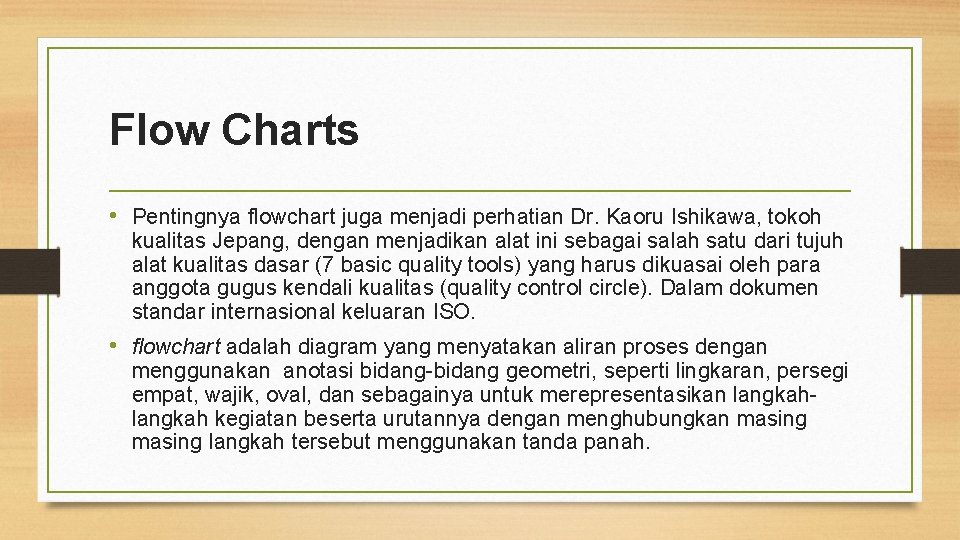 Flow Charts • Pentingnya flowchart juga menjadi perhatian Dr. Kaoru Ishikawa, tokoh kualitas Jepang,