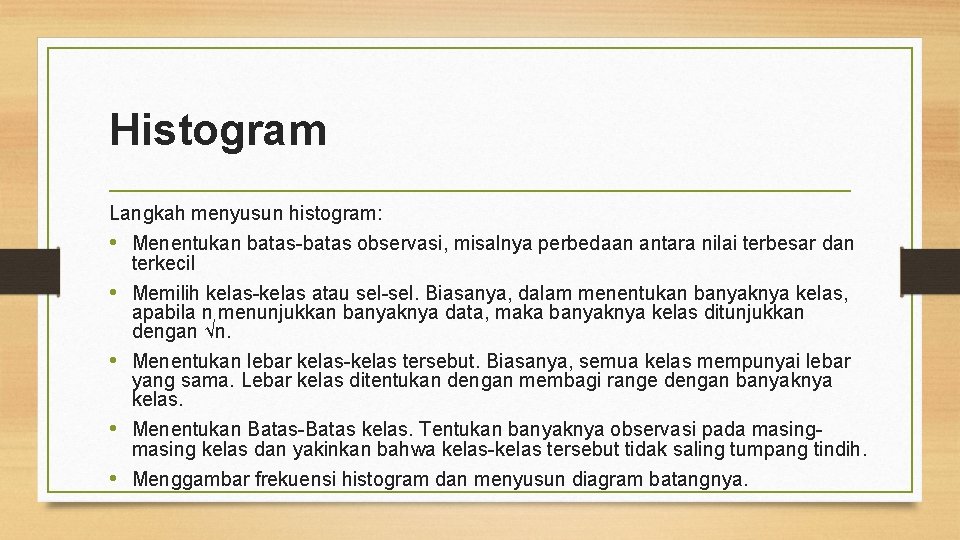 Histogram Langkah menyusun histogram: • Menentukan batas observasi, misalnya perbedaan antara nilai terbesar dan