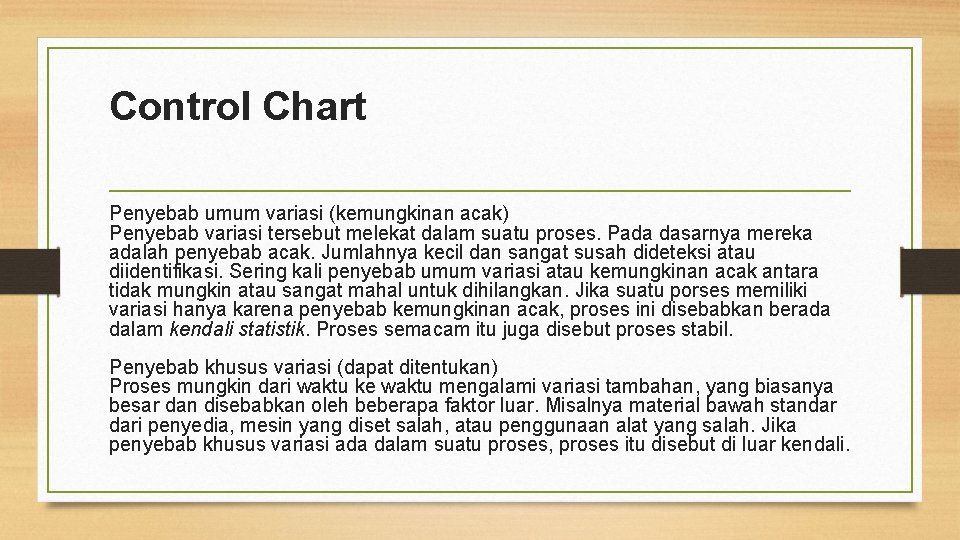 Control Chart Penyebab umum variasi (kemungkinan acak) Penyebab variasi tersebut melekat dalam suatu proses.