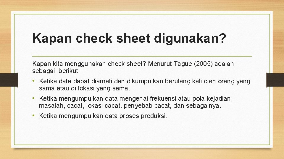 Kapan check sheet digunakan? Kapan kita menggunakan check sheet? Menurut Tague (2005) adalah sebagai