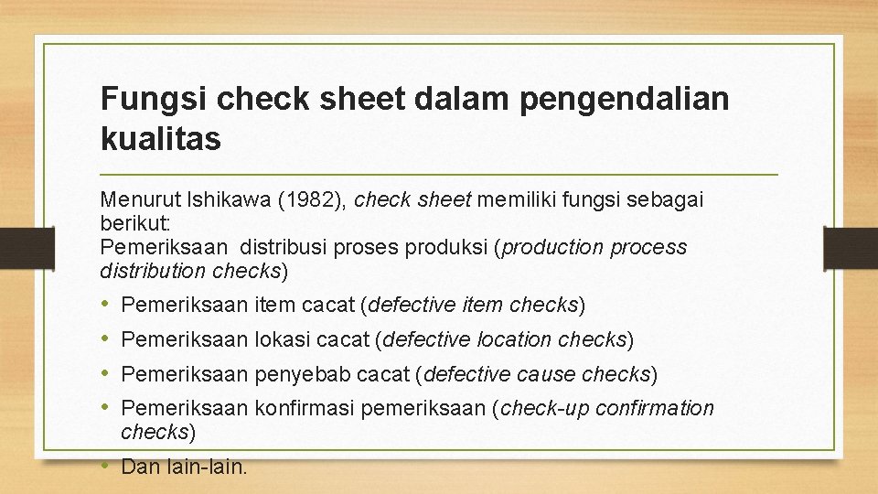 Fungsi check sheet dalam pengendalian kualitas Menurut Ishikawa (1982), check sheet memiliki fungsi sebagai