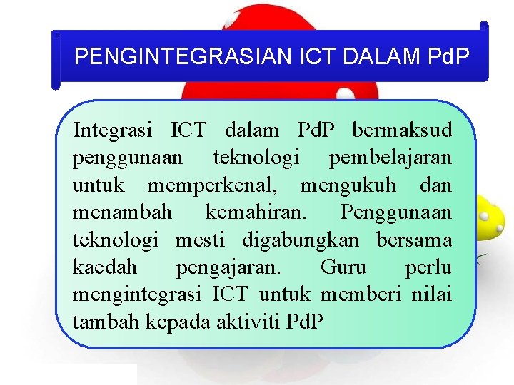 PENGINTEGRASIAN ICT DALAM Pd. P Integrasi ICT dalam Pd. P bermaksud penggunaan teknologi pembelajaran
