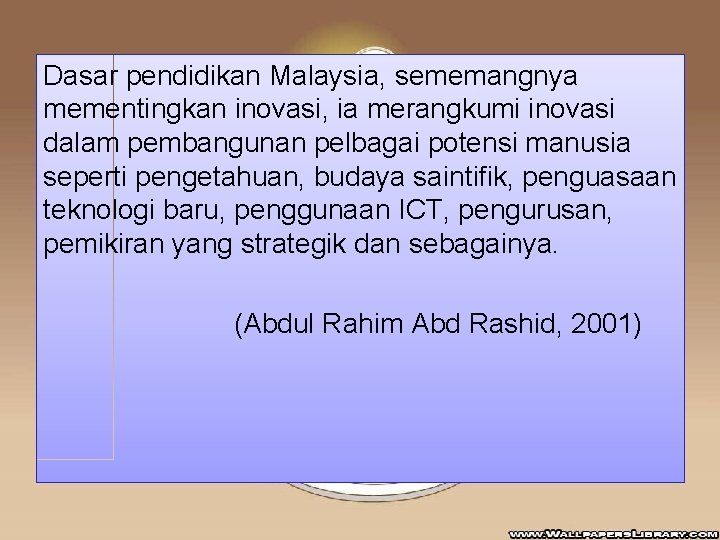 Dasar pendidikan Malaysia, sememangnya mementingkan inovasi, ia merangkumi inovasi dalam pembangunan pelbagai potensi manusia